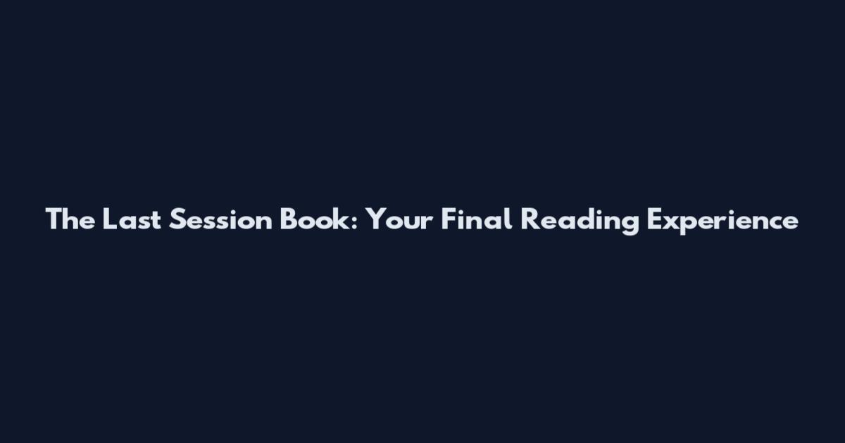The Last Session Book: Your Final Reading Experience
