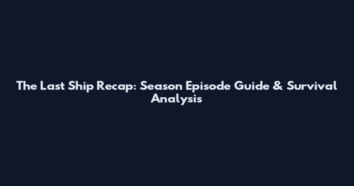 The Last Ship Recap: Season Episode Guide & Survival Analysis