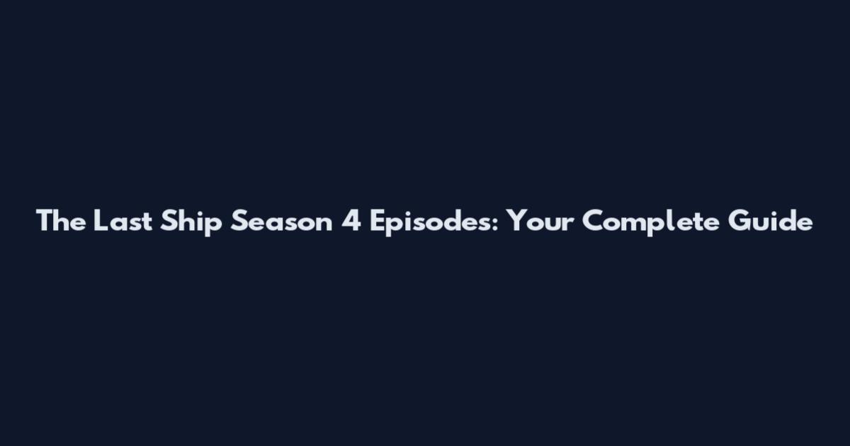 The Last Ship Season 4 Episodes: Your Complete Guide