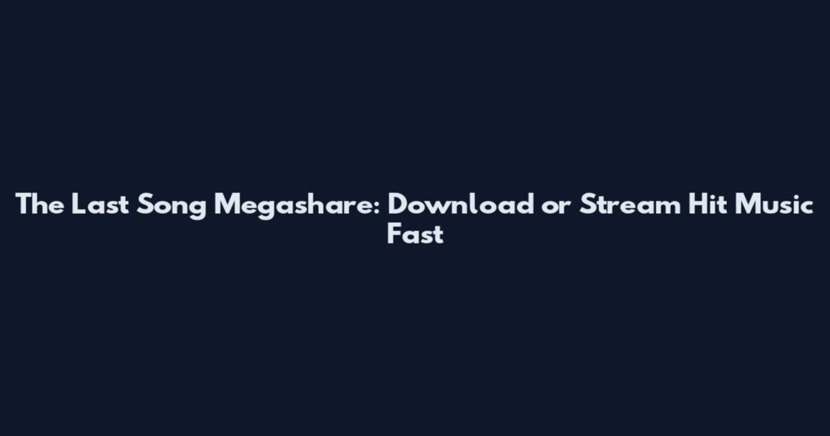The Last Song Megashare: Download or Stream Hit Music Fast