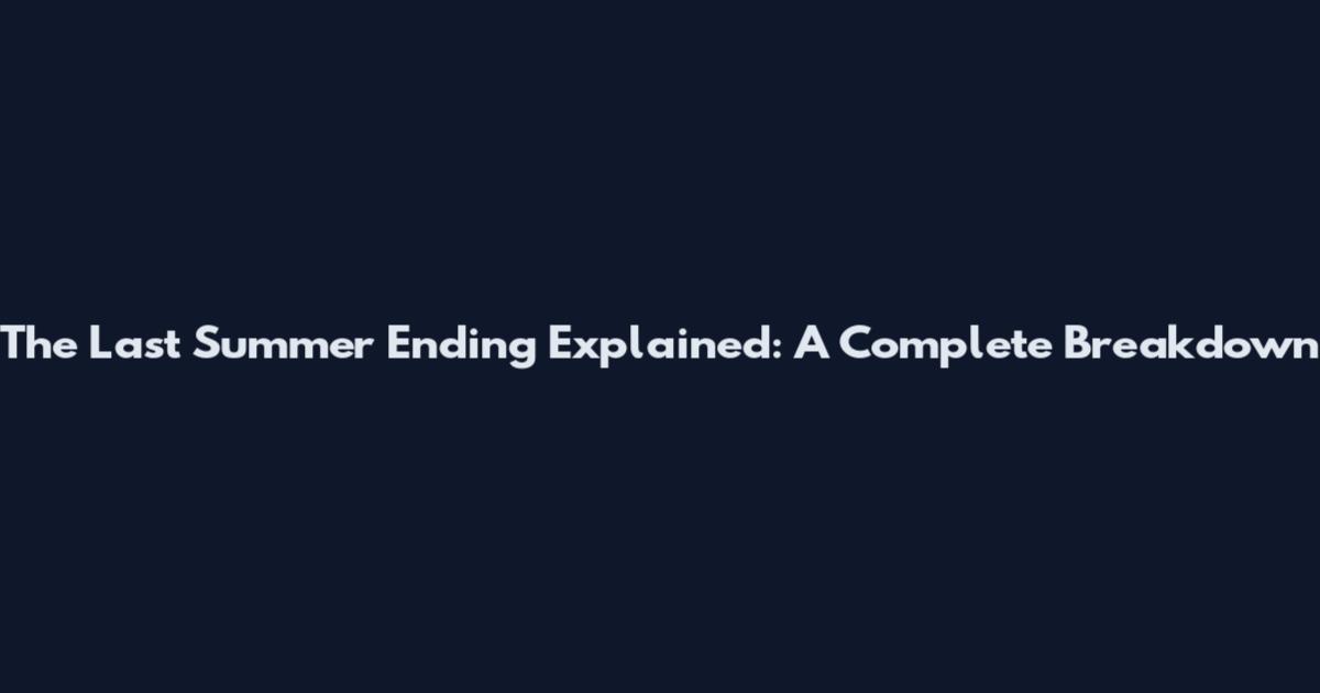 The Last Summer Ending Explained: A Complete Breakdown
