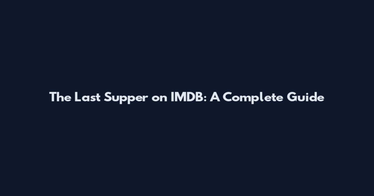 The Last Supper on IMDB: A Complete Guide