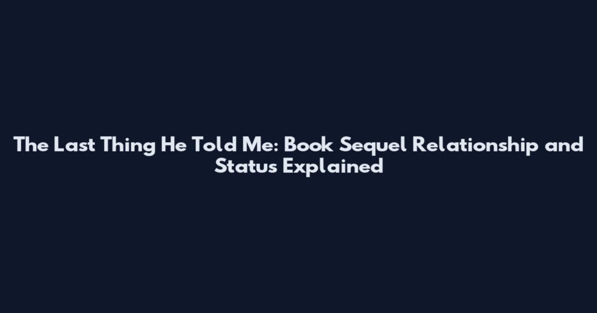 The Last Thing He Told Me: Book Sequel Relationship and Status Explained