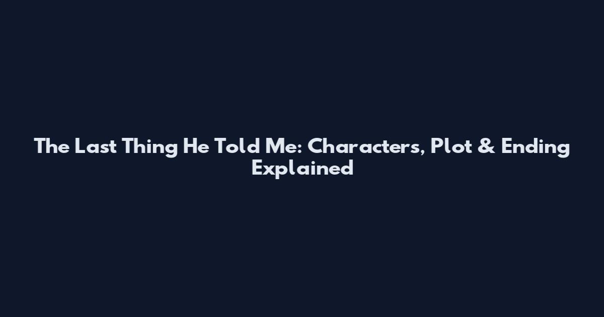 The Last Thing He Told Me: Characters, Plot & Ending Explained