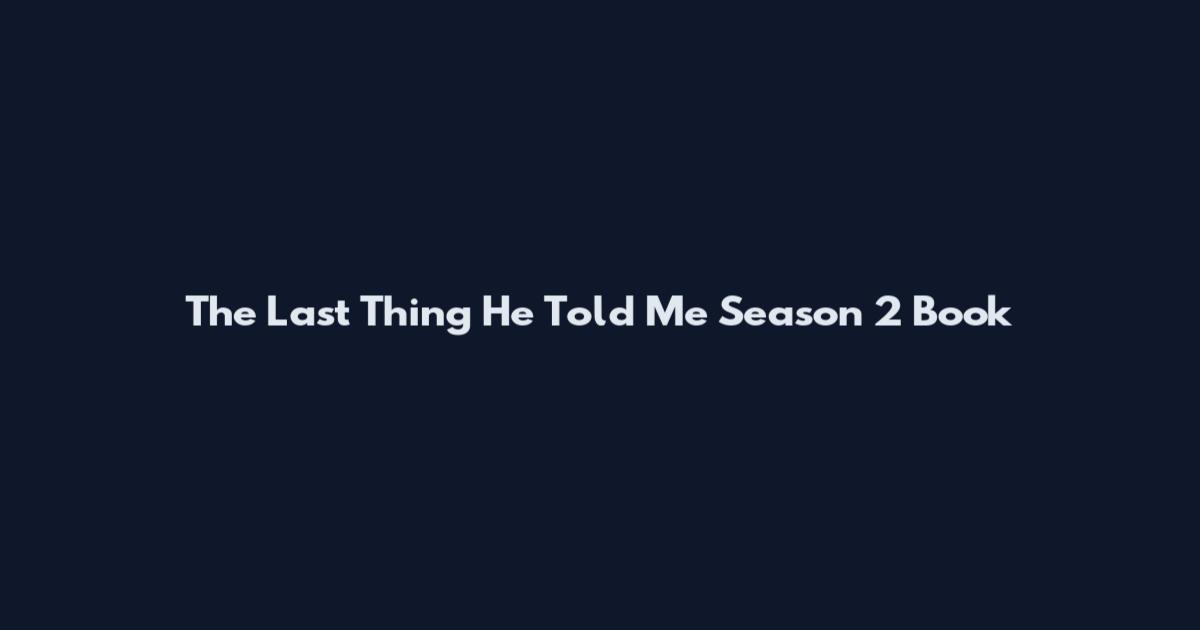 The Last Thing He Told Me Season 2 Book