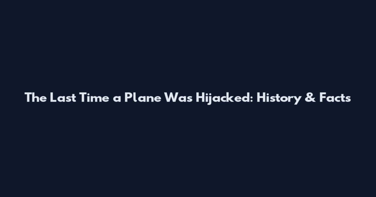 The Last Time a Plane Was Hijacked: History & Facts