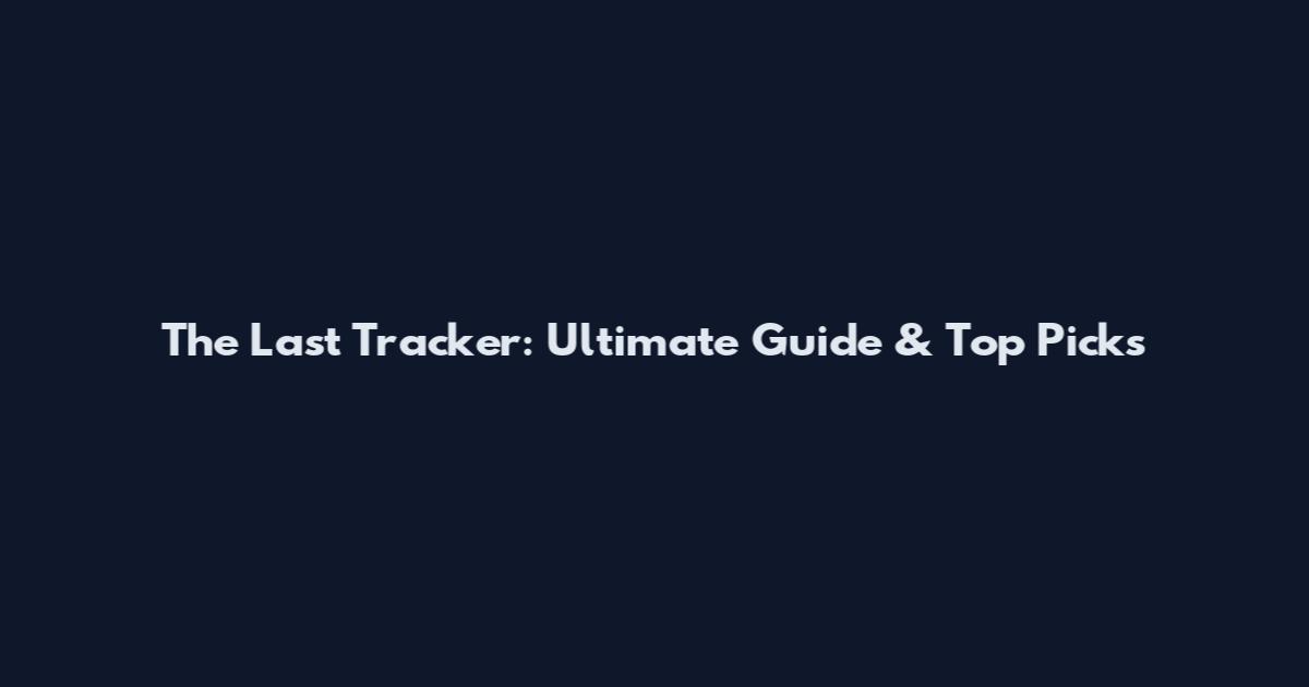 The Last Tracker: Ultimate Guide & Top Picks