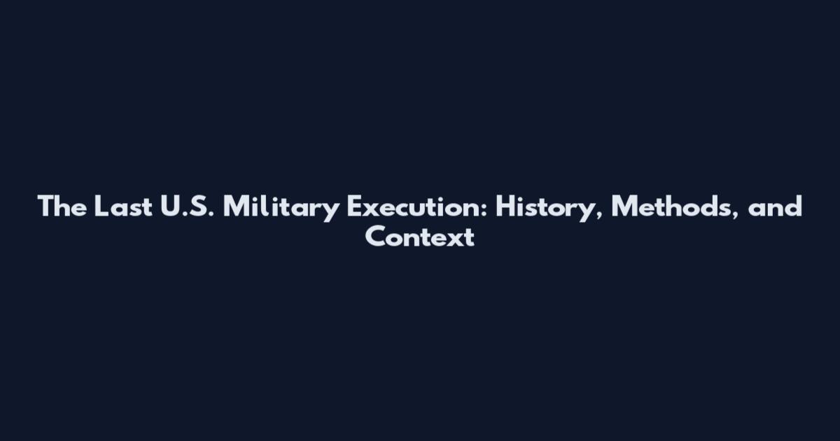 The Last U.S. Military Execution: History, Methods, and Context
