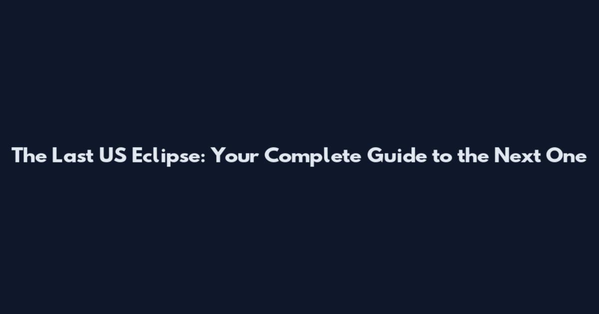 The Last US Eclipse: Your Complete Guide to the Next One