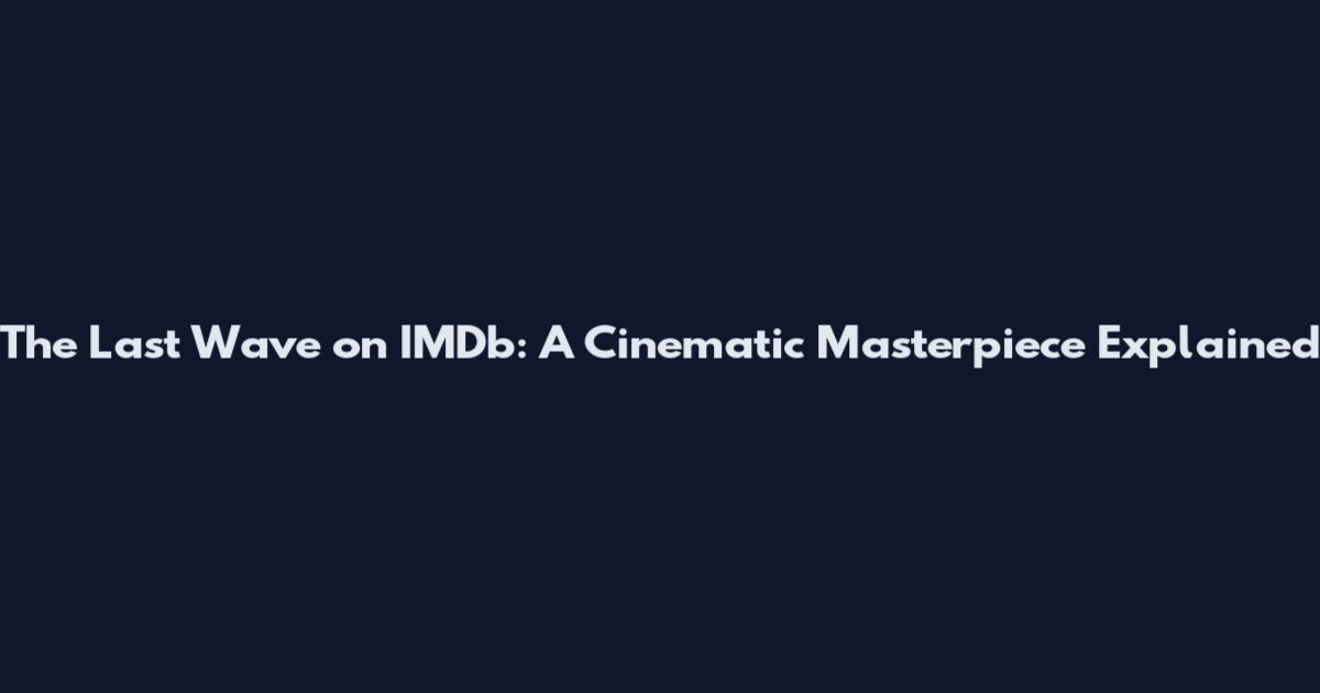 The Last Wave on IMDb: A Cinematic Masterpiece Explained