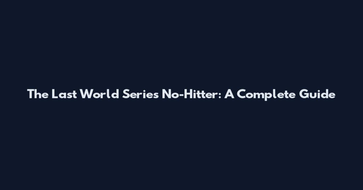 The Last World Series No-Hitter: A Complete Guide