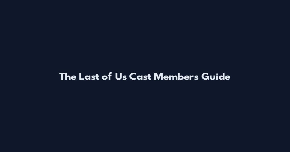 The Last of Us Cast Members Guide