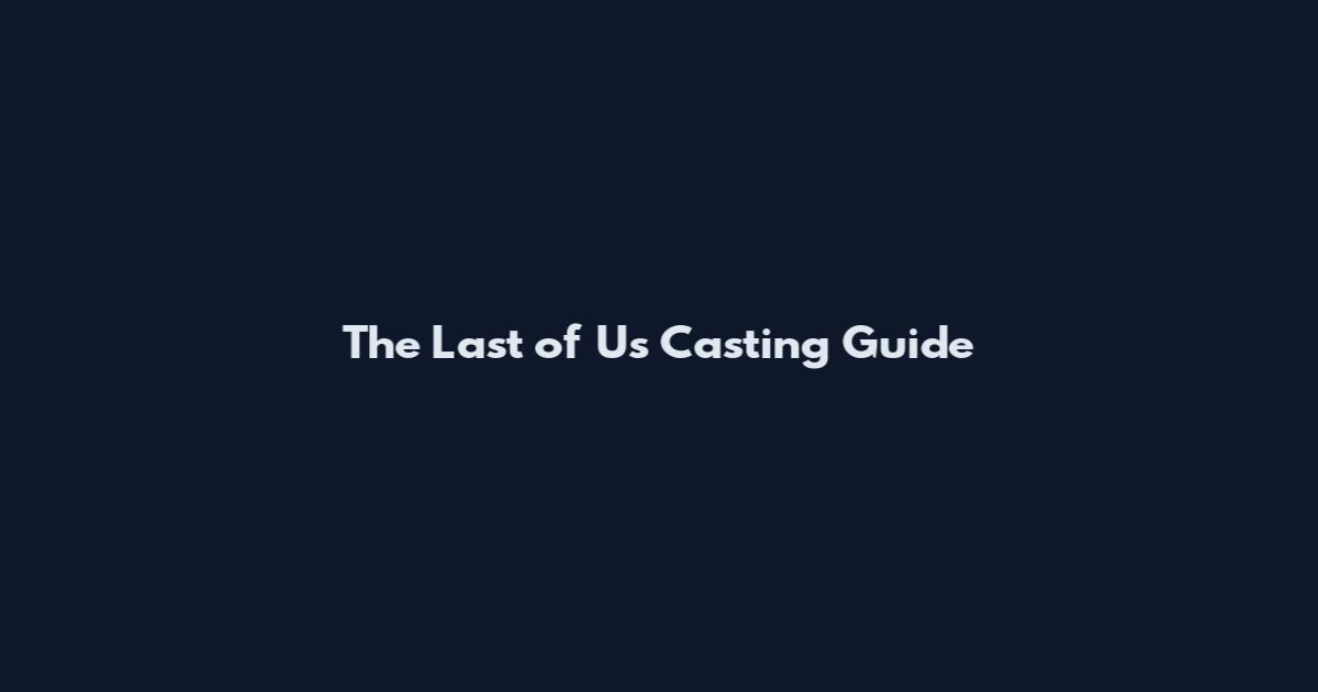 The Last of Us Casting Guide