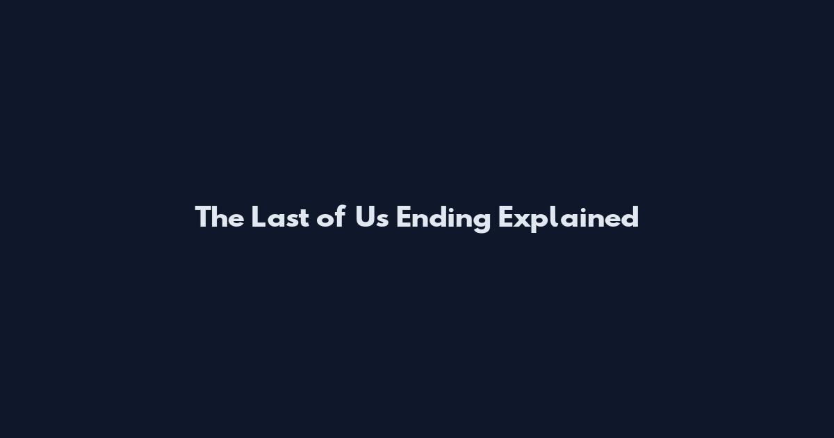 The Last of Us Ending Explained