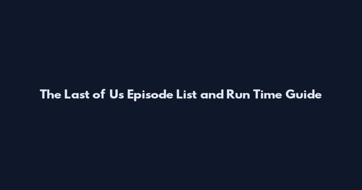 The Last of Us Episode List and Run Time Guide