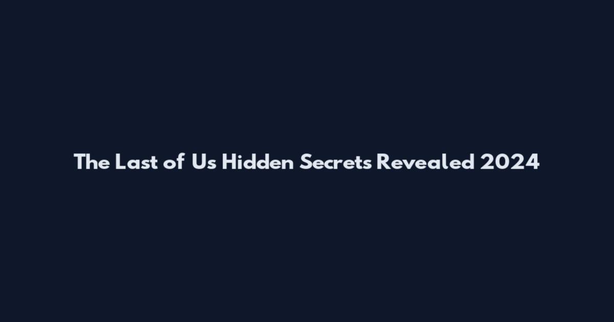 The Last of Us Hidden Secrets Revealed 2024