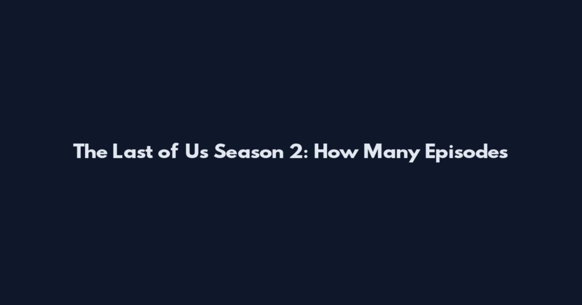 The Last of Us Season 2: How Many Episodes