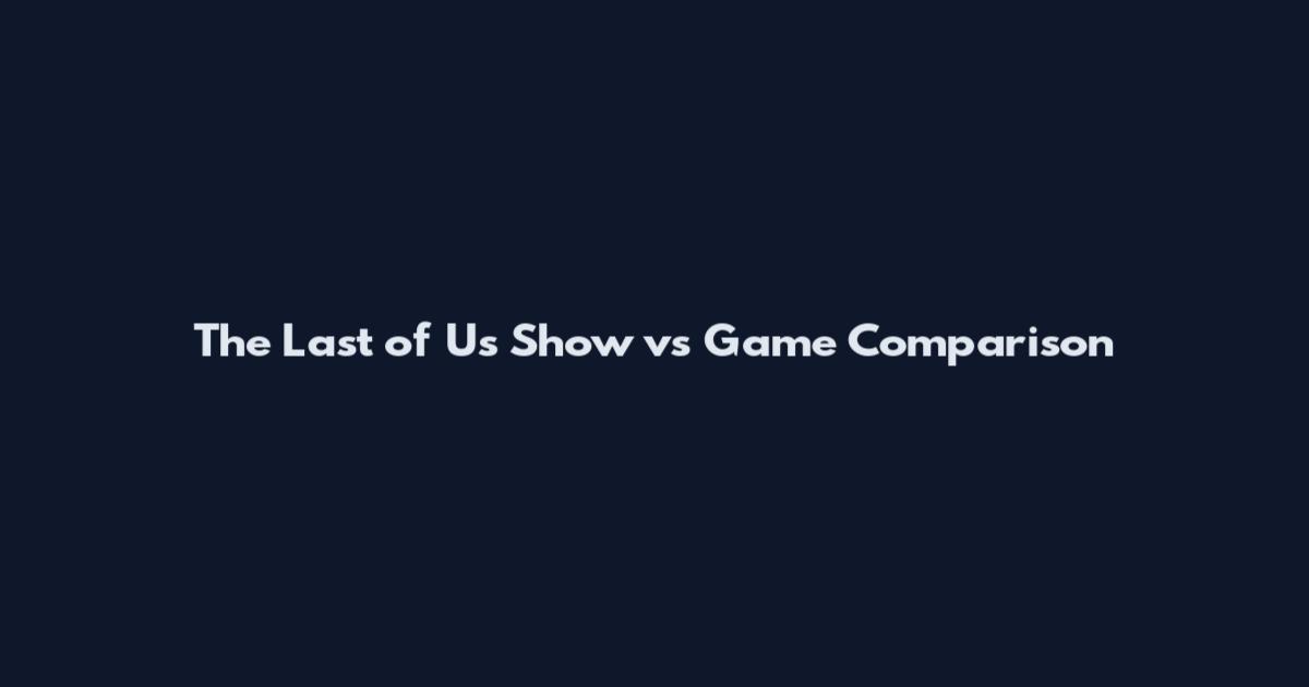The Last of Us Show vs Game Comparison