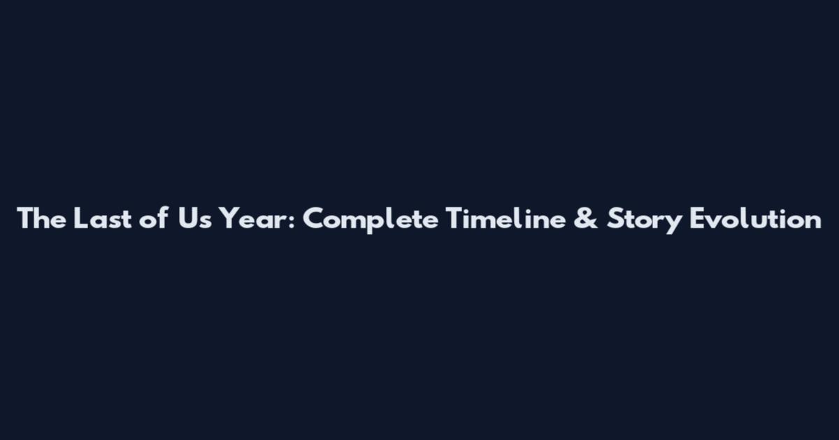 The Last of Us Year: Complete Timeline & Story Evolution