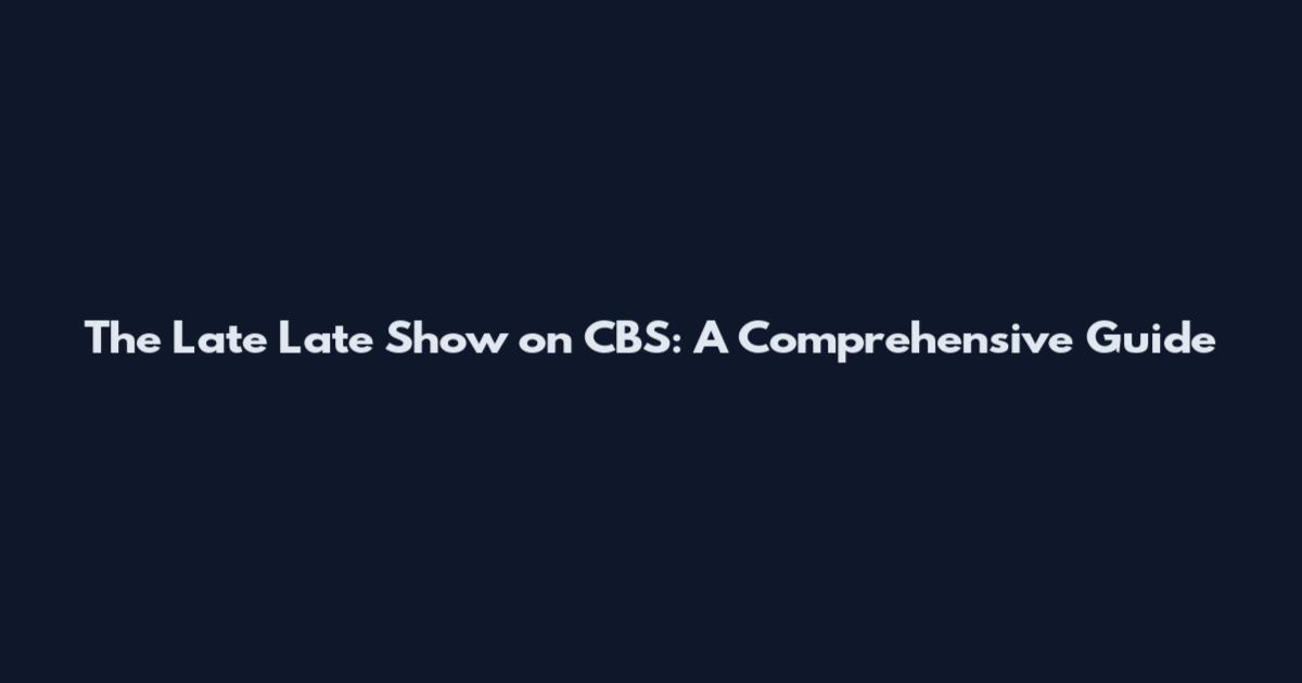 The Late Late Show on CBS: A Comprehensive Guide