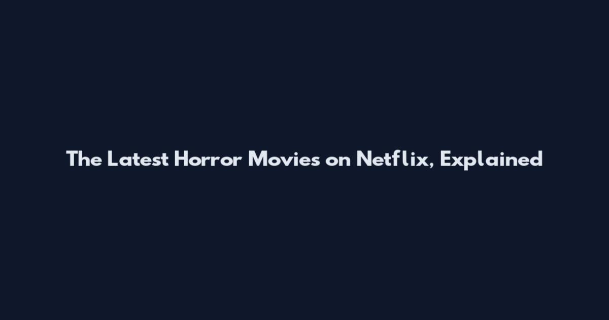 The Latest Horror Movies on Netflix, Explained