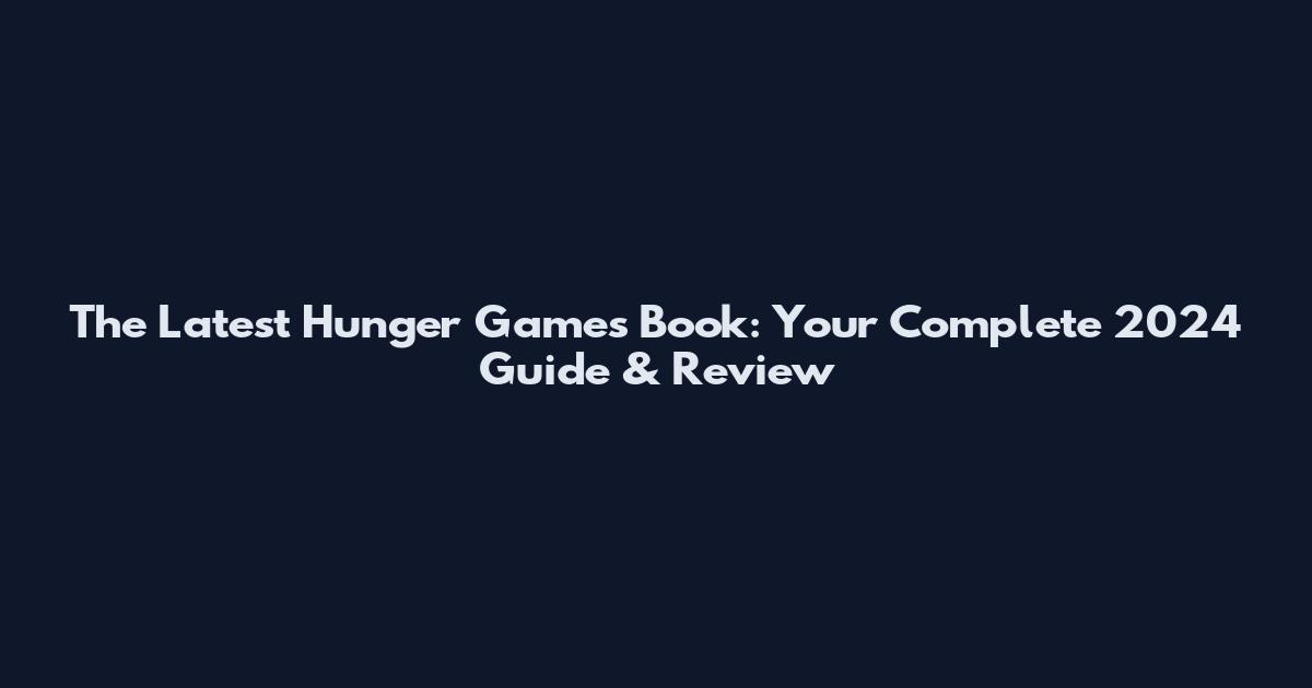 The Latest Hunger Games Book: Your Complete 2024 Guide & Review