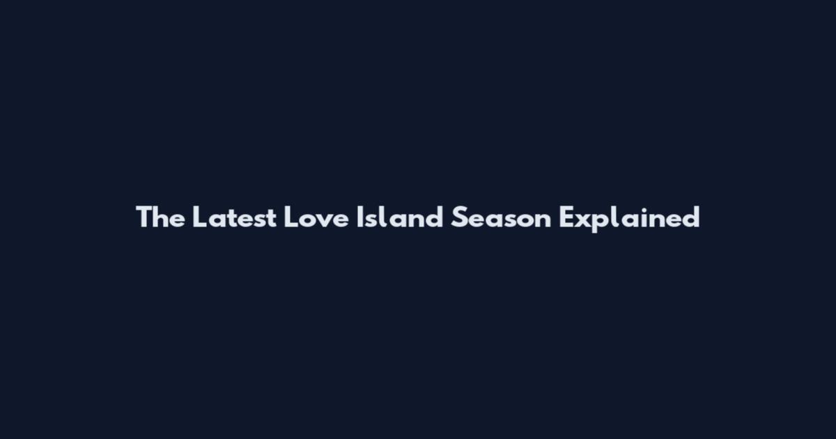 The Latest Love Island Season Explained