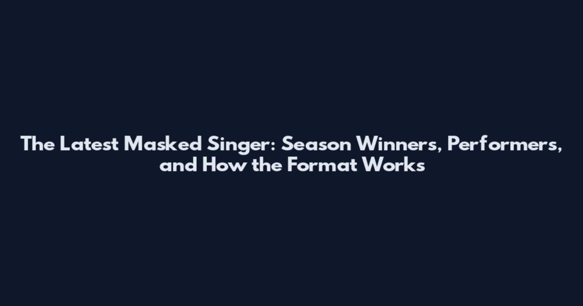 The Latest Masked Singer: Season Winners, Performers, and How the Format Works