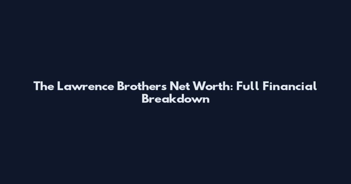The Lawrence Brothers Net Worth: Full Financial Breakdown