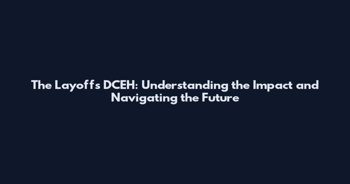 The Layoffs DCEH: Understanding the Impact and Navigating the Future