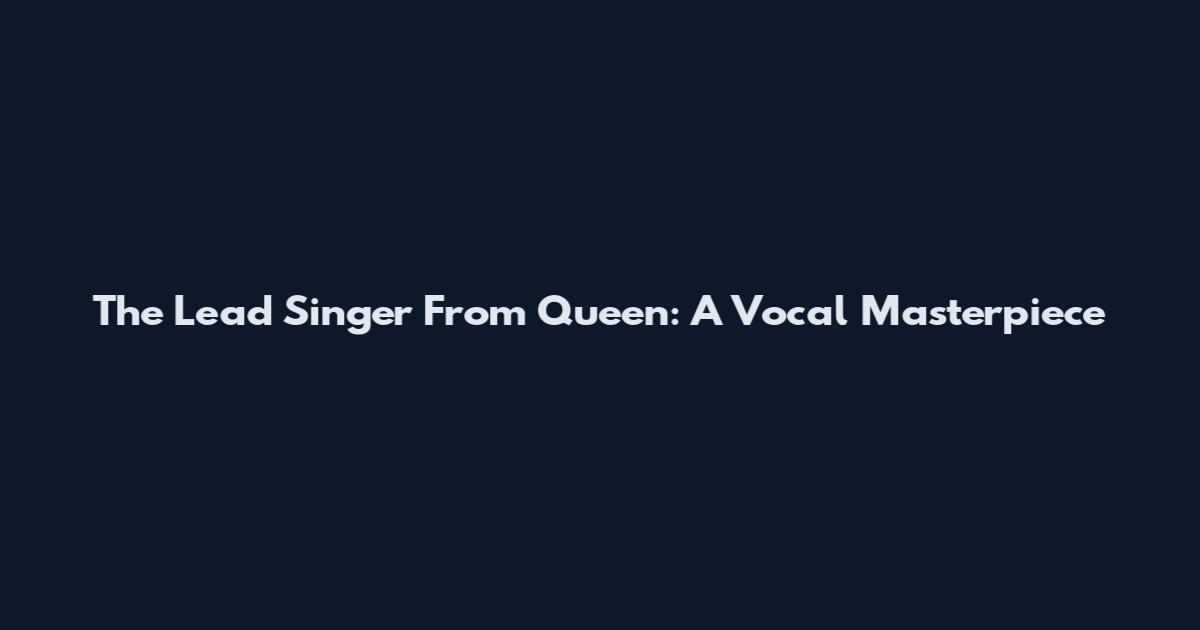 The Lead Singer From Queen: A Vocal Masterpiece