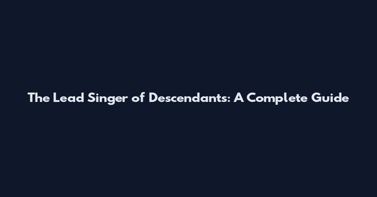 The Lead Singer of Descendants: A Complete Guide