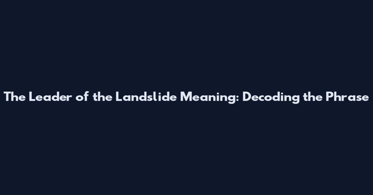 The Leader of the Landslide Meaning: Decoding the Phrase