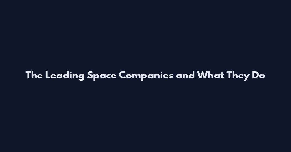 The Leading Space Companies and What They Do