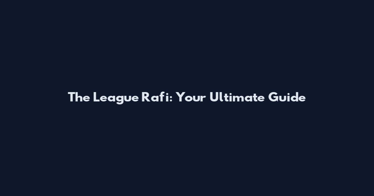 The League Rafi: Your Ultimate Guide