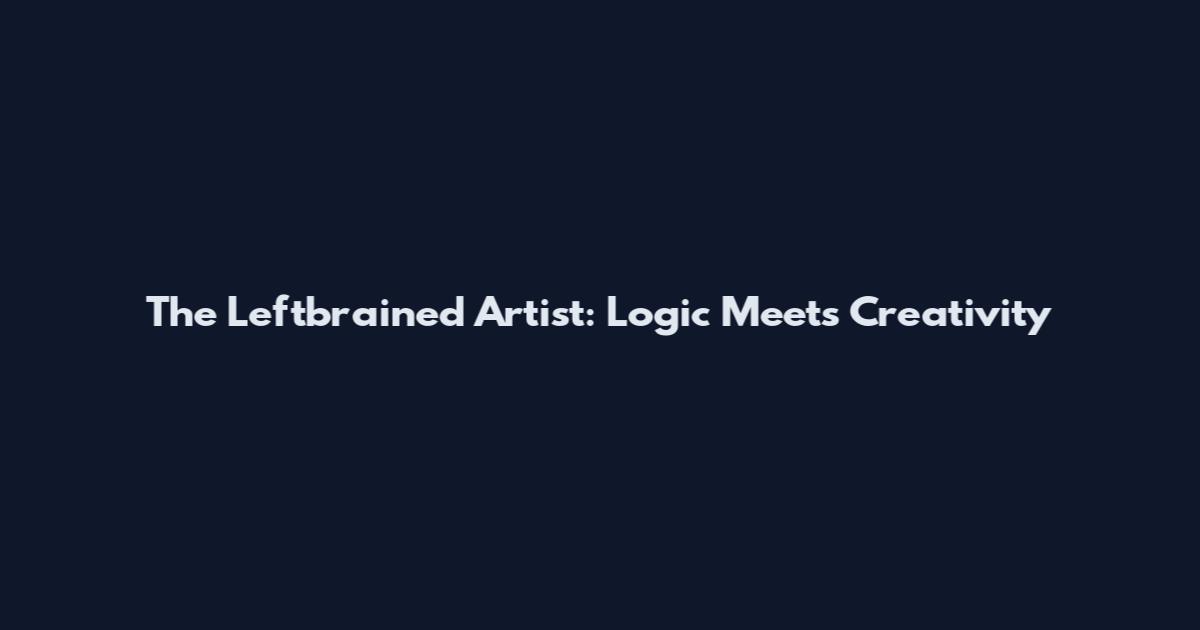 The Leftbrained Artist: Logic Meets Creativity
