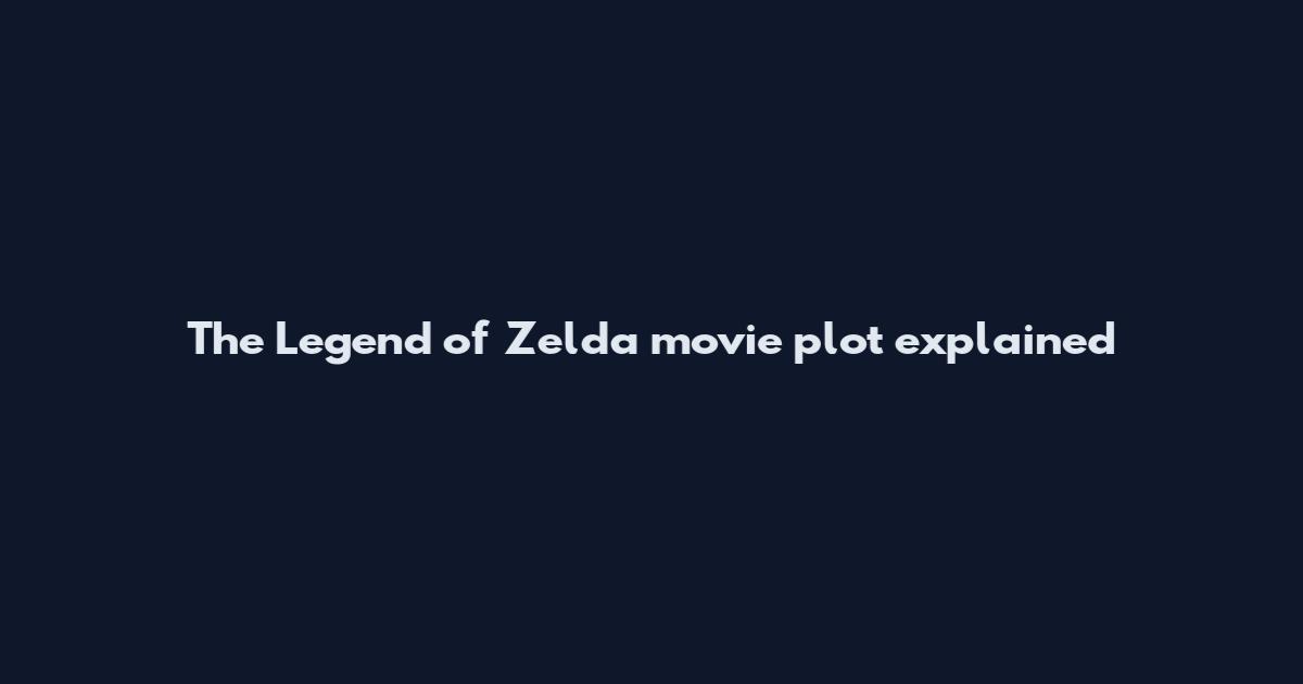 The Legend of Zelda movie plot explained