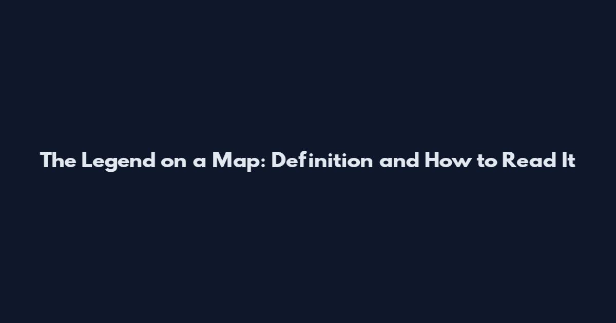 The Legend on a Map: Definition and How to Read It