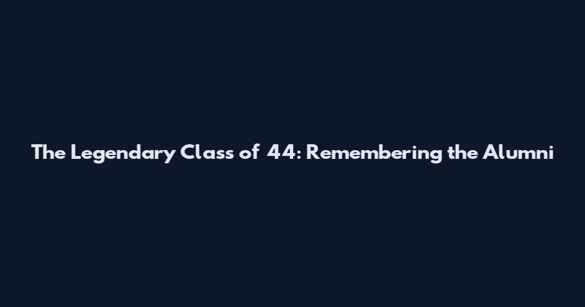 The Legendary Class of '44: Remembering the Alumni