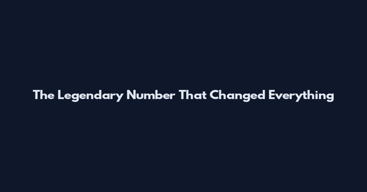 The Legendary Number That Changed Everything