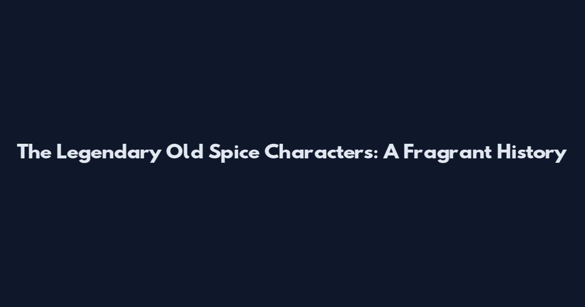 The Legendary Old Spice Characters: A Fragrant History