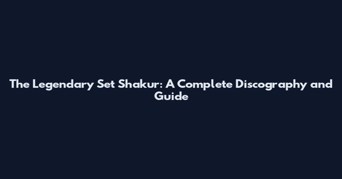 The Legendary Set Shakur: A Complete Discography and Guide