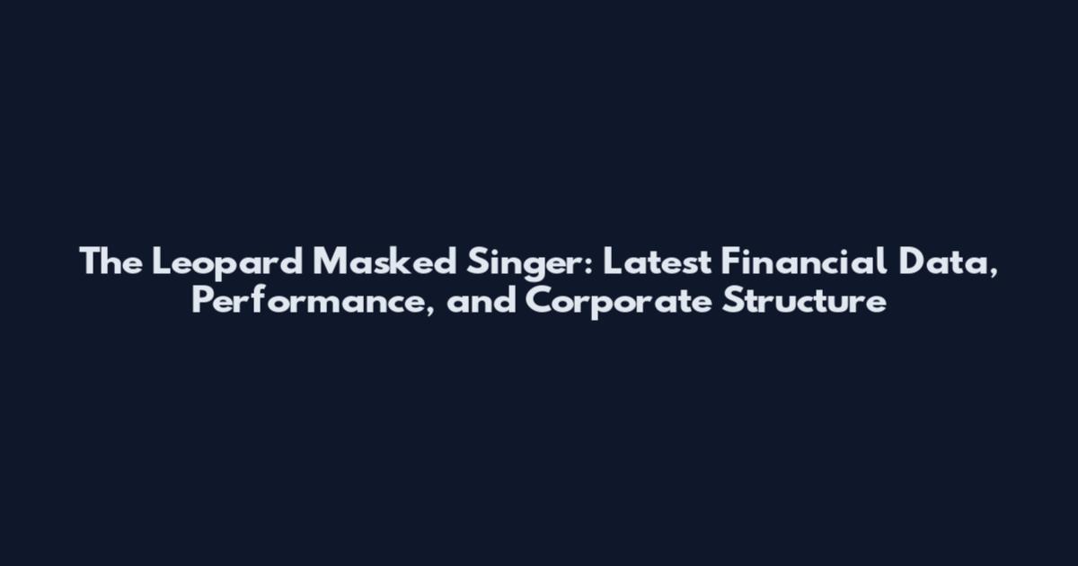 The Leopard Masked Singer: Latest Financial Data, Performance, and Corporate Structure