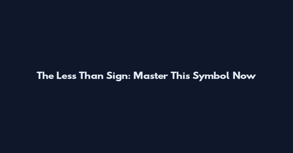 The Less Than Sign: Master This Symbol Now
