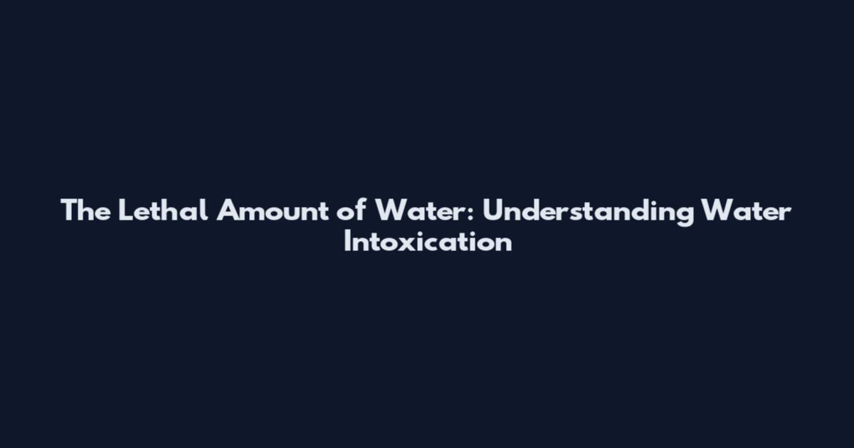 The Lethal Amount of Water: Understanding Water Intoxication