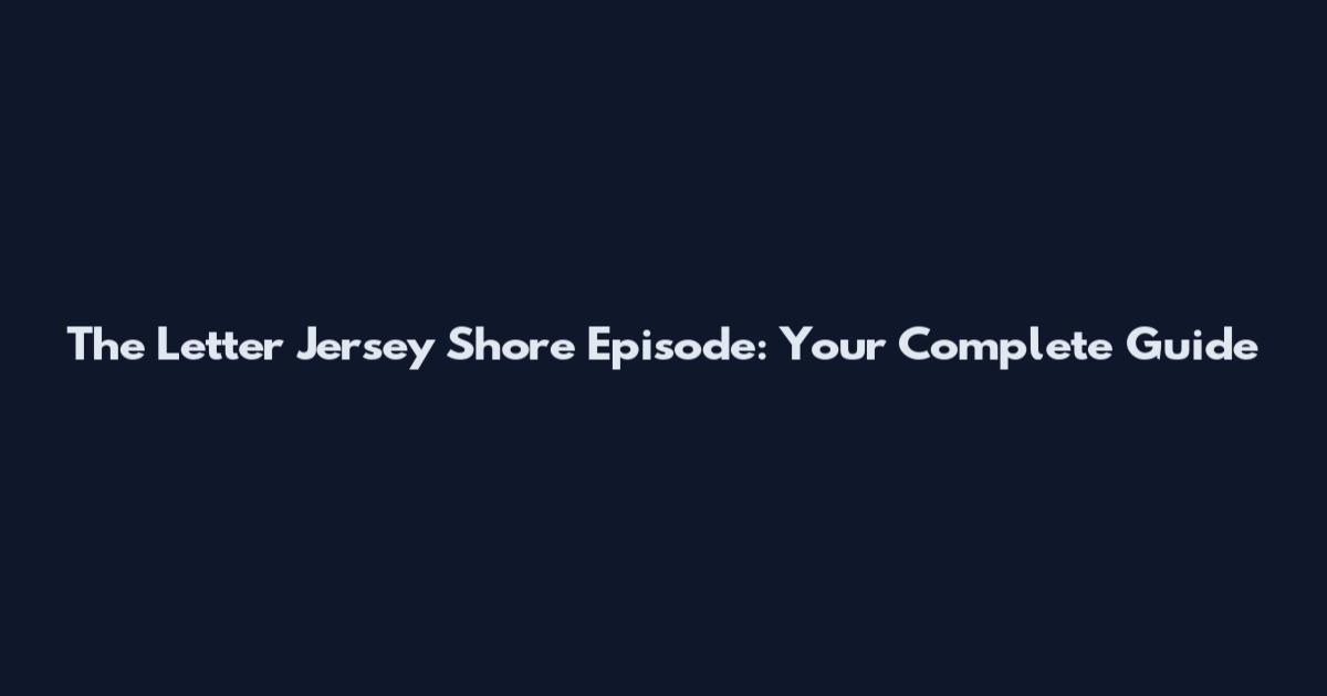 The Letter Jersey Shore Episode: Your Complete Guide