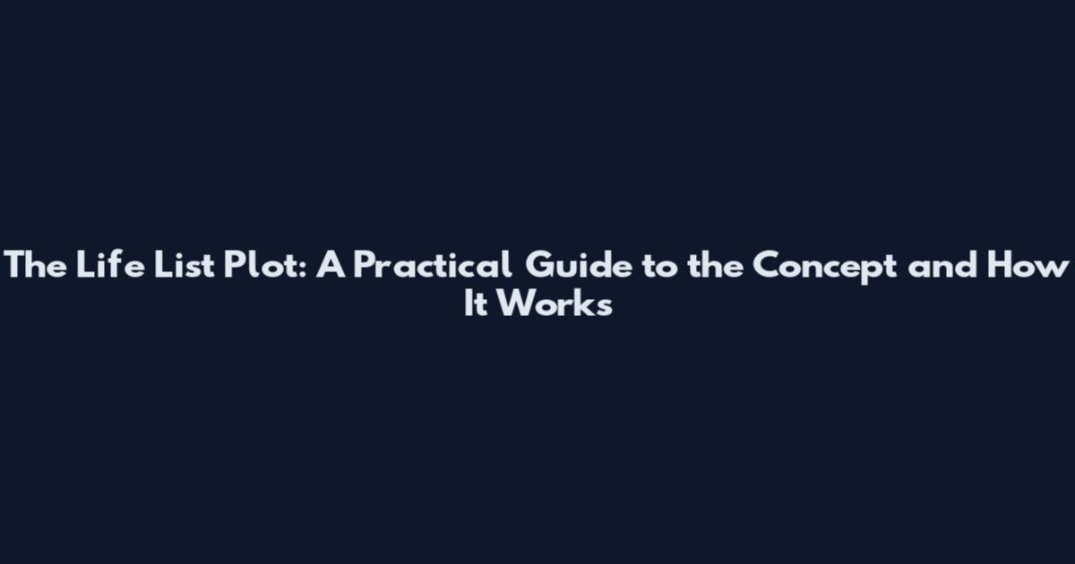 The Life List Plot: A Practical Guide to the Concept and How It Works