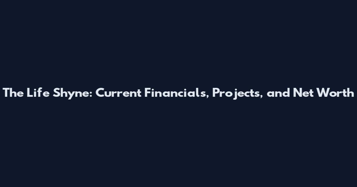 The Life Shyne: Current Financials, Projects, and Net Worth