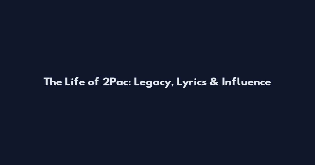 The Life of 2Pac: Legacy, Lyrics & Influence