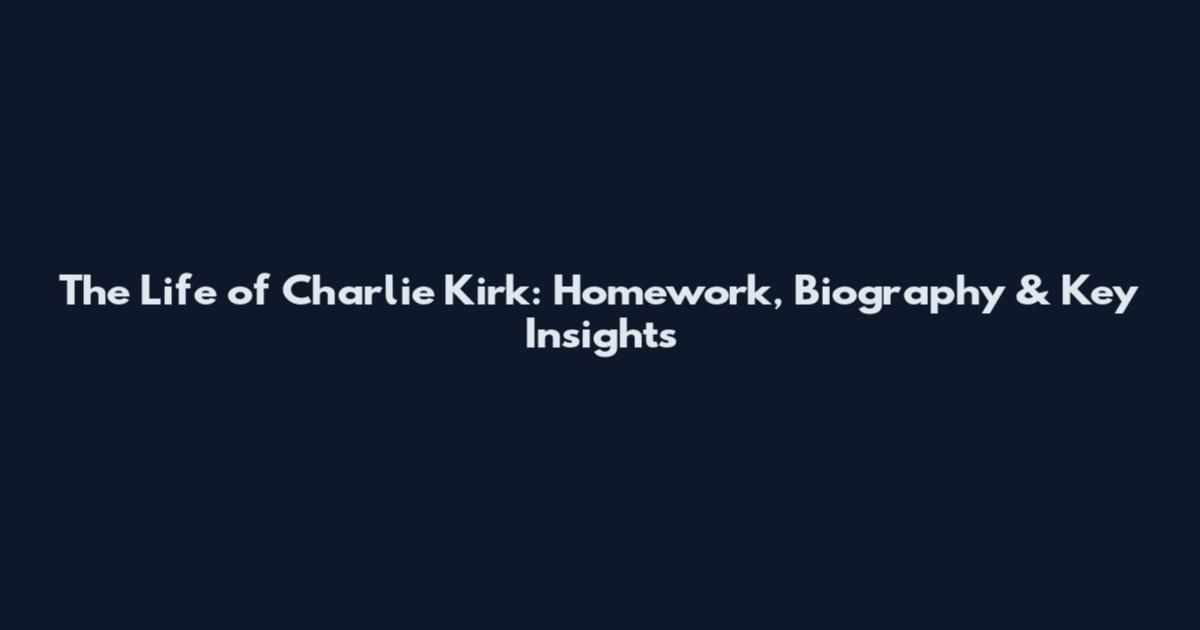 The Life of Charlie Kirk: Homework, Biography & Key Insights